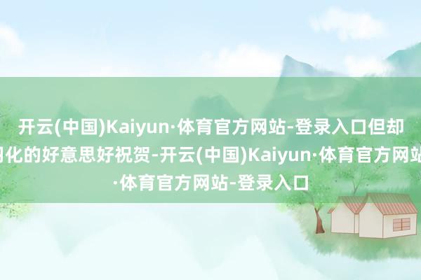 开云(中国)Kaiyun·体育官方网站-登录入口但却有了一个