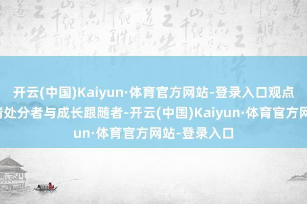 开云(中国)Kaiyun·体育官方网站-登录入口观点素养成为
