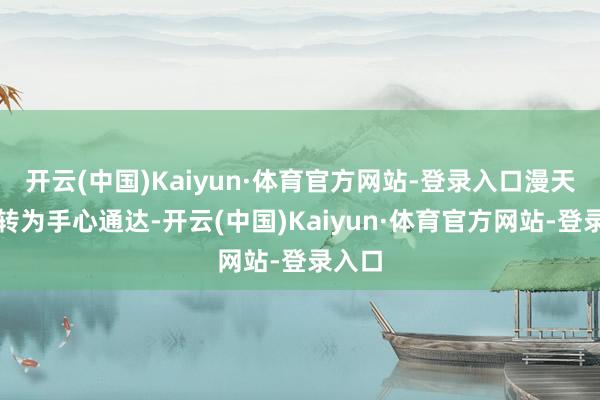 开云(中国)Kaiyun·体育官方网站-登录入口漫天烟花转为手心通达-开云(中国)Kaiyun·体育官方网站-登录入口