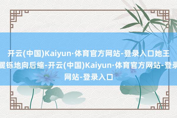 开云(中国)Kaiyun·体育官方网站-登录入口她王人下矍铄