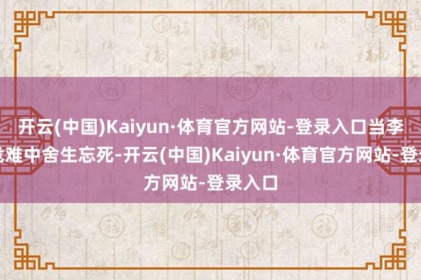 开云(中国)Kaiyun·体育官方网站-登录入口当李东在危难