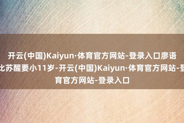开云(中国)Kaiyun·体育官方网站-登录入口廖语辰虽说比