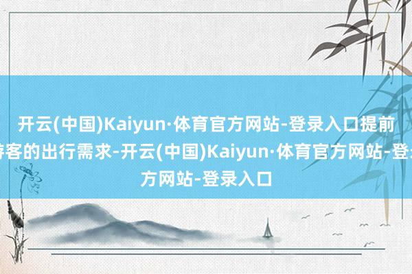 开云(中国)Kaiyun·体育官方网站-登录入口提前了解游客的出行需求-开云(中国)Kaiyun·体育官方网站-登录入口