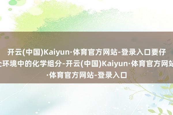 开云(中国)Kaiyun·体育官方网站-登录入口要仔细分析所