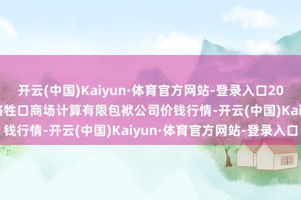 开云(中国)Kaiyun·体育官方网站-登录入口2025年8