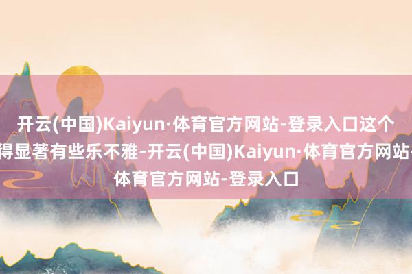 开云(中国)Kaiyun·体育官方网站-登录入口这个数字臆度得显著有些乐不雅-开云(中国)Kaiyun·体育官方网站-登录入口