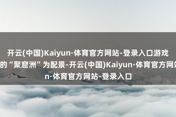 开云(中国)Kaiyun·体育官方网站-登录入口游戏寰球以假造的“聚窟洲”为配景-开云(中国)Kaiyun·体育官方网站-登录入口