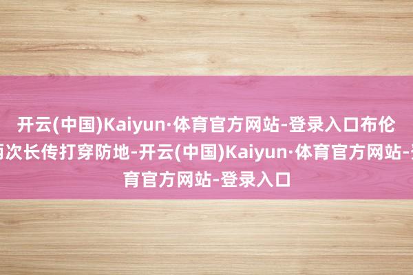 开云(中国)Kaiyun·体育官方网站-登录入口布伦特福德两