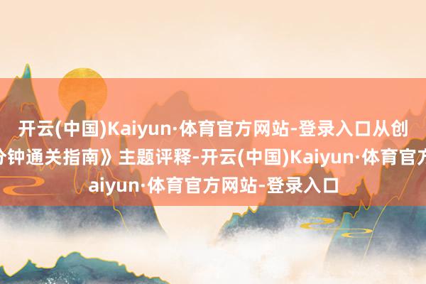 开云(中国)Kaiyun·体育官方网站-登录入口从创意到成片的30分钟通关指南》主题评释-开云(中国)Kaiyun·体育官方网站-登录入口