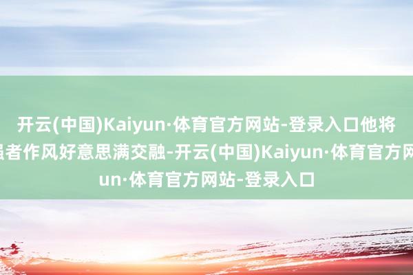 开云(中国)Kaiyun·体育官方网站-登录入口他将雅痞气质与强者作风好意思满交融-开云(中国)Kaiyun·体育官方网站-登录入口