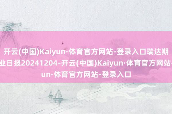 开云(中国)Kaiyun·体育官方网站-登录入口瑞达期货PV