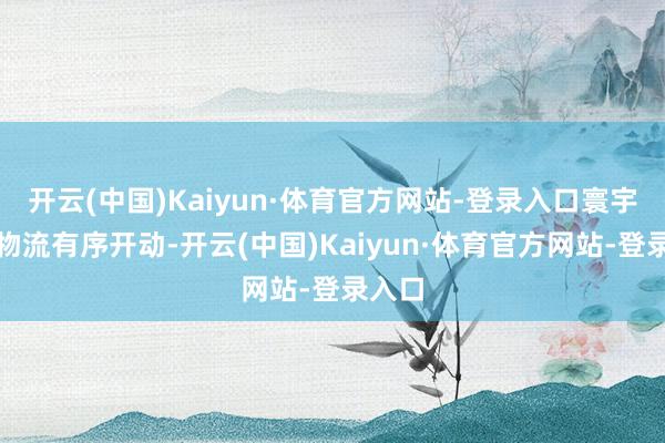 开云(中国)Kaiyun·体育官方网站-登录入口寰宇货运物流