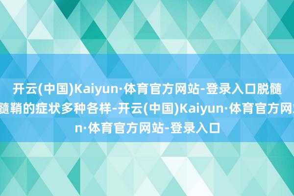 开云(中国)Kaiyun·体育官方网站-登录入口脱髓鞘的症状