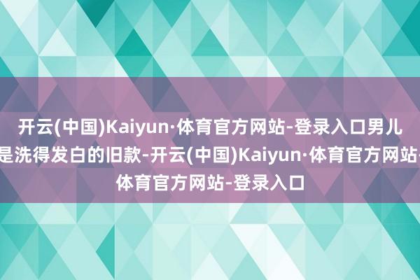开云(中国)Kaiyun·体育官方网站-登录入口男儿用的书包是洗得发白的旧款-开云(中国)Kaiyun·体育官方网站-登录入口