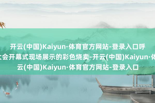 开云(中国)Kaiyun·体育官方网站-登录入口呼和浩特烧卖好意思食大会开幕式现场展示的彩色烧卖-开云(中国)Kaiyun·体育官方网站-登录入口