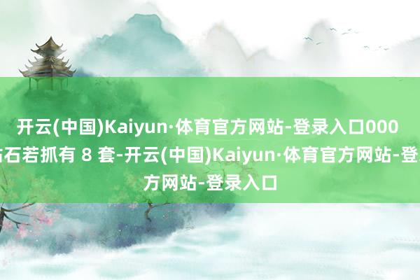 开云(中国)Kaiyun·体育官方网站-登录入口000 免费钻石若抓有 8 套-开云(中国)Kaiyun·体育官方网站-登录入口