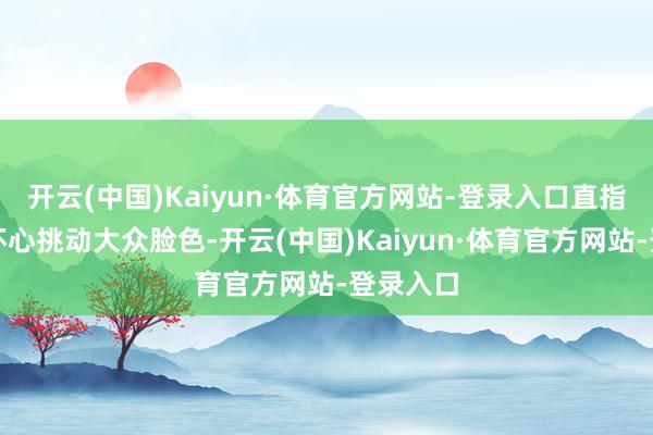 开云(中国)Kaiyun·体育官方网站-登录入口直指罗永浩坏心挑动大众脸色-开云(中国)Kaiyun·体育官方网站-登录入口