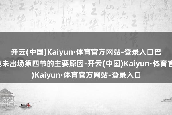 开云(中国)Kaiyun·体育官方网站-登录入口巴特勒缺阵两周是他未出场第四节的主要原因-开云(中国)Kaiyun·体育官方网站-登录入口