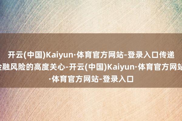 开云(中国)Kaiyun·体育官方网站-登录入口传递出央行对