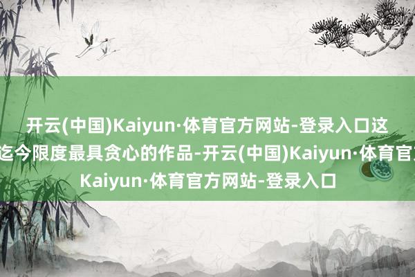 开云(中国)Kaiyun·体育官方网站-登录入口这无疑是该使