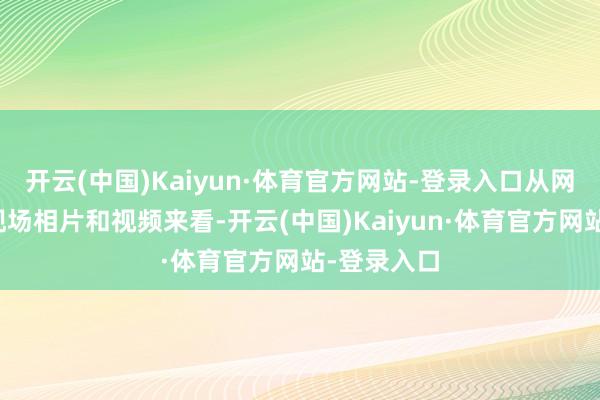 开云(中国)Kaiyun·体育官方网站-登录入口从网友晒出的