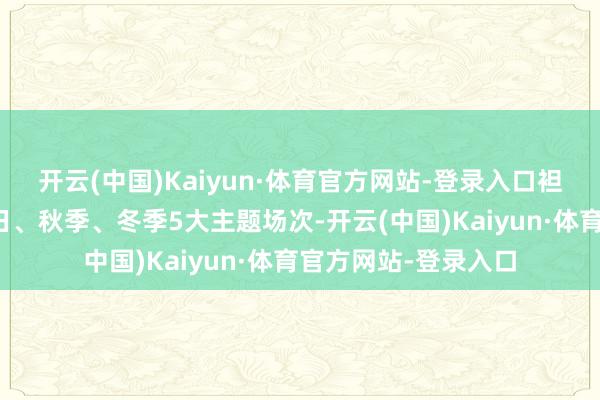 开云(中国)Kaiyun·体育官方网站-登录入口袒护春节、春
