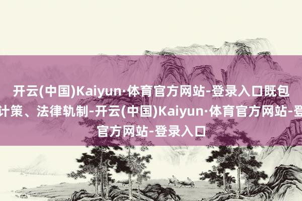 开云(中国)Kaiyun·体育官方网站-登录入口既包括一些计