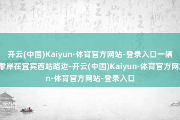 开云(中国)Kaiyun·体育官方网站-登录入口一辆白色商务车靠岸在宜宾西站路边-开云(中国)Kaiyun·体育官方网站-登录入口