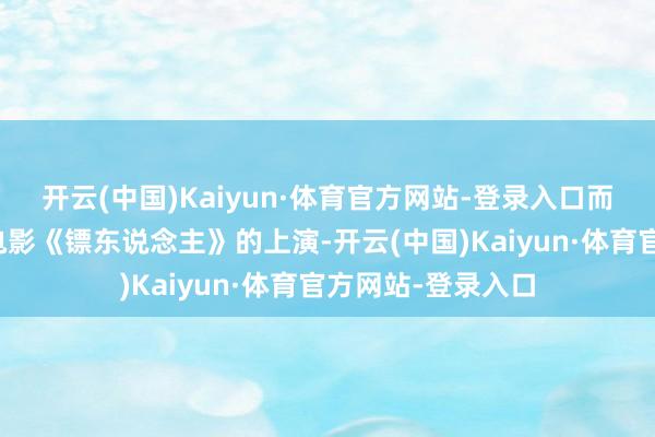 开云(中国)Kaiyun·体育官方网站-登录入口而这一次能来插足电影《镖东说念主》的上演-开云(中国)Kaiyun·体育官方网站-登录入口