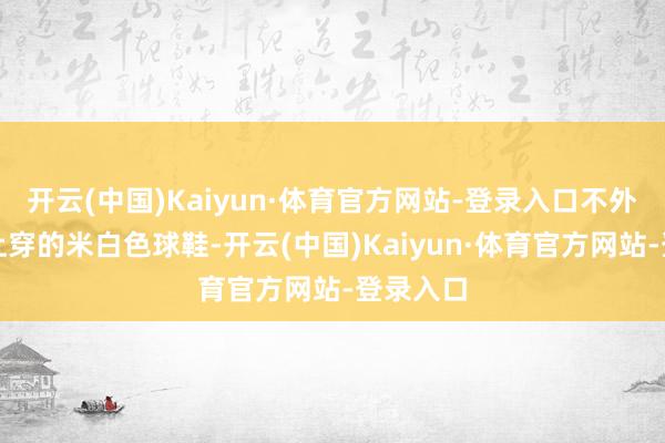开云(中国)Kaiyun·体育官方网站-登录入口不外库克脚上穿的米白色球鞋-开云(中国)Kaiyun·体育官方网站-登录入口