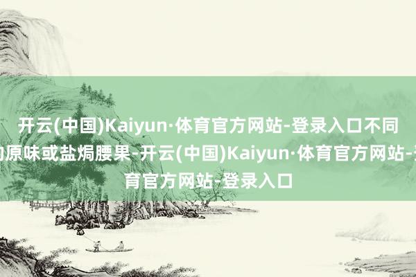 开云(中国)Kaiyun·体育官方网站-登录入口不同于传统的原味或盐焗腰果-开云(中国)Kaiyun·体育官方网站-登录入口