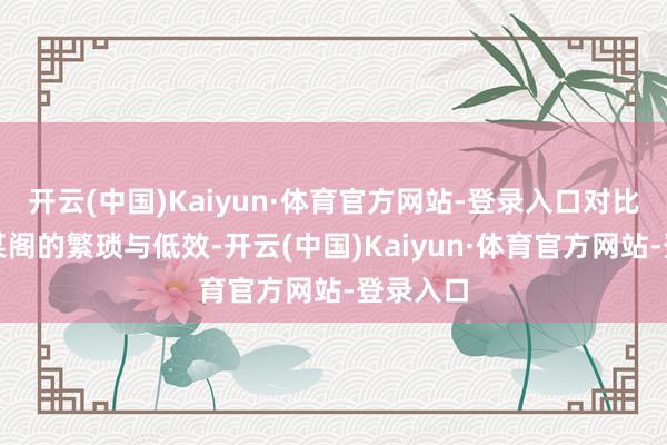 开云(中国)Kaiyun·体育官方网站-登录入口对比某猫、某阁的繁琐与低效-开云(中国)Kaiyun·体育官方网站-登录入口