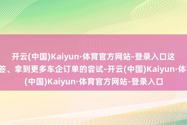 开云(中国)Kaiyun·体育官方网站-登录入口这是沉科技弱化祯祥标签、拿到更多车企订单的尝试-开云(中国)Kaiyun·体育官方网站-登录入口
