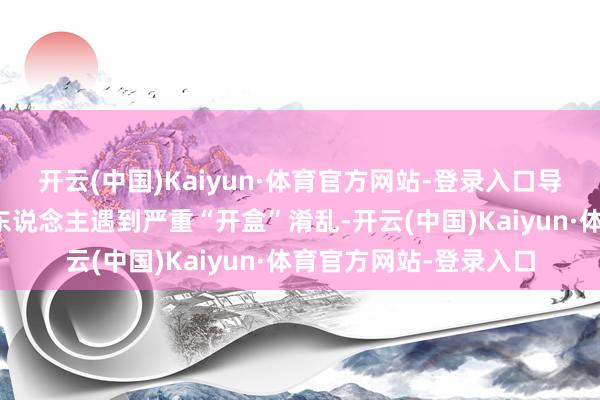 开云(中国)Kaiyun·体育官方网站-登录入口导致艺东说念主过甚家东说念主遇到严重“开盒”淆乱-开云(中国)Kaiyun·体育官方网站-登录入口