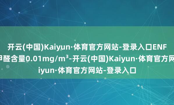 开云(中国)Kaiyun·体育官方网站-登录入口ENF级木地板（甲醛含量0.01mg/m³-开云(中国)Kaiyun·体育官方网站-登录入口