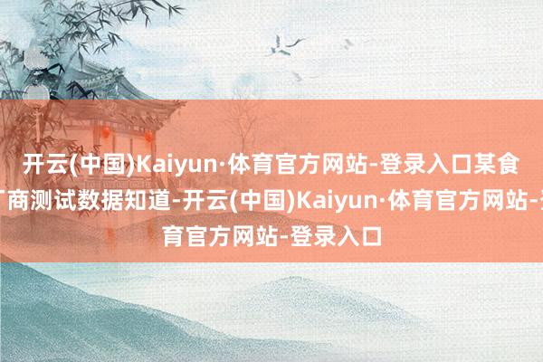 开云(中国)Kaiyun·体育官方网站-登录入口某食物机械厂商测试数据知道-开云(中国)Kaiyun·体育官方网站-登录入口