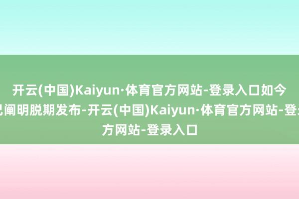 开云(中国)Kaiyun·体育官方网站-登录入口如今官方已阐明脱期发布-开云(中国)Kaiyun·体育官方网站-登录入口